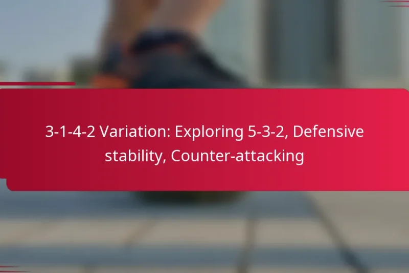 3-1-4-2 Variation: Exploring 5-3-2, Defensive stability, Counter-attacking