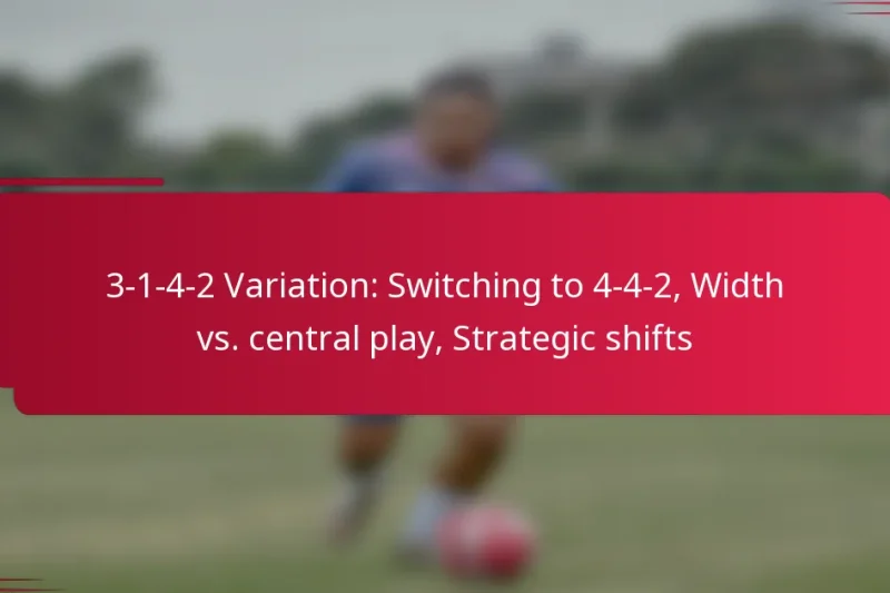 3-1-4-2 Variation: Switching to 4-4-2, Width vs. central play, Strategic shifts