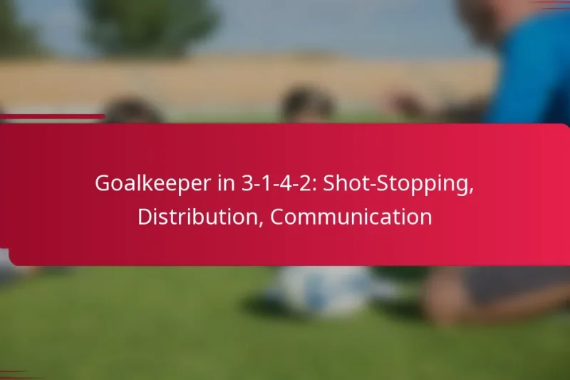 Goalkeeper in 3-1-4-2: Shot-Stopping, Distribution, Communication