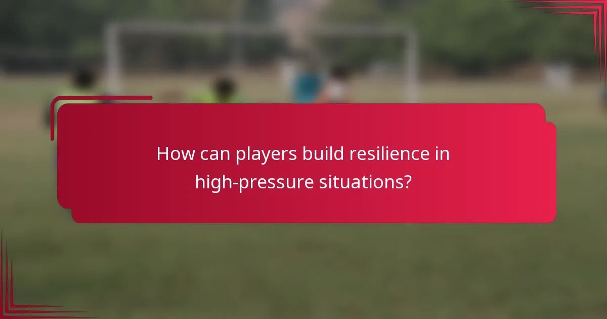 How can players build resilience in high-pressure situations?