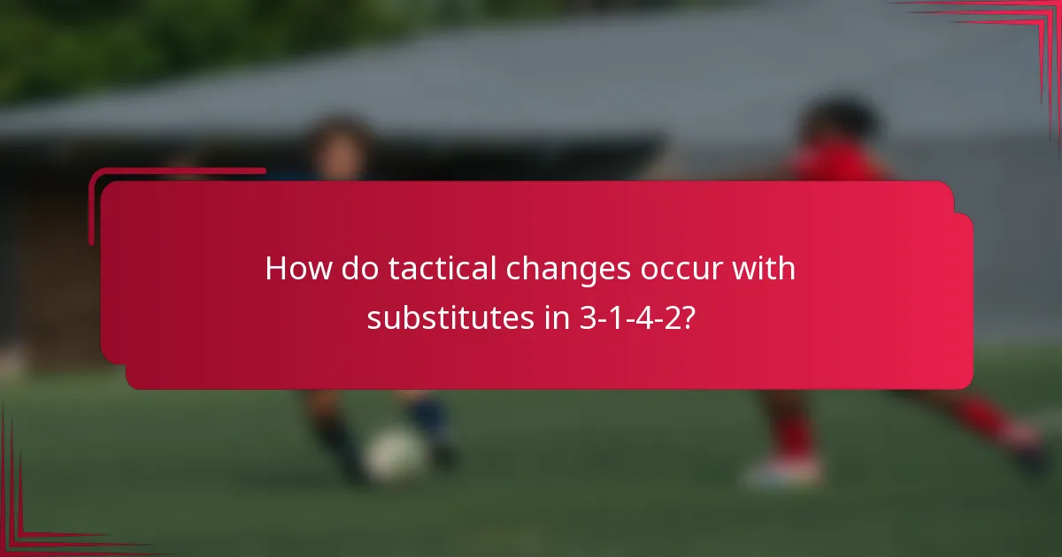 How do tactical changes occur with substitutes in 3-1-4-2?
