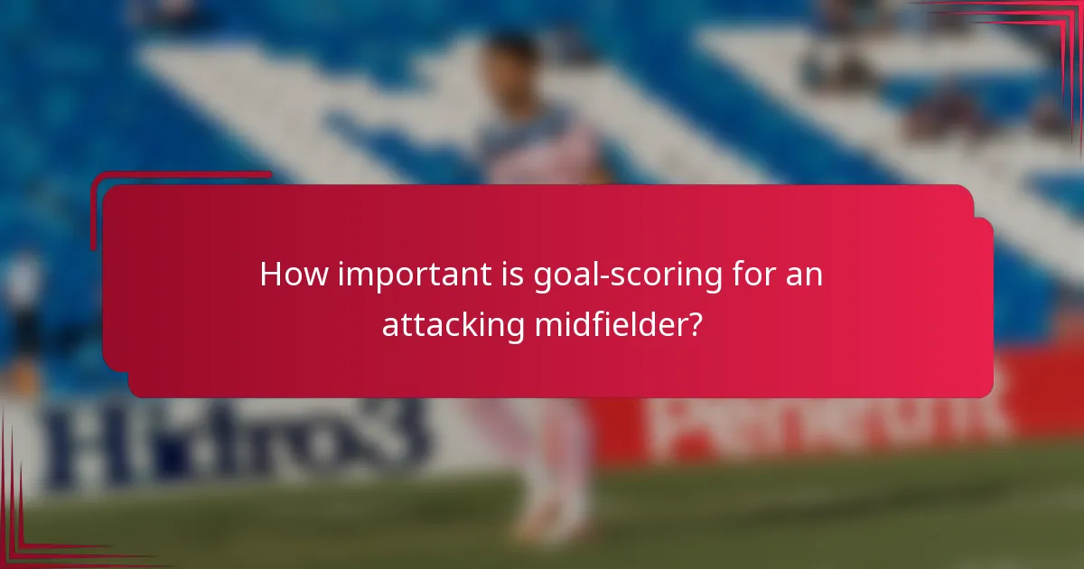 How important is goal-scoring for an attacking midfielder?