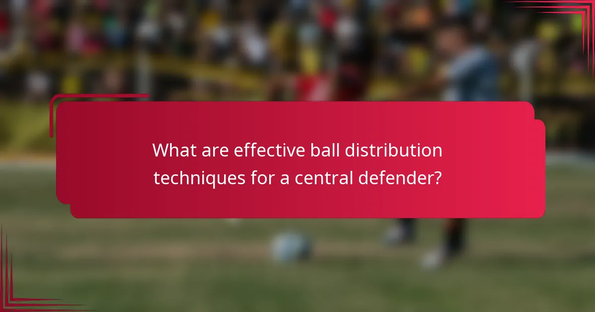 What are effective ball distribution techniques for a central defender?