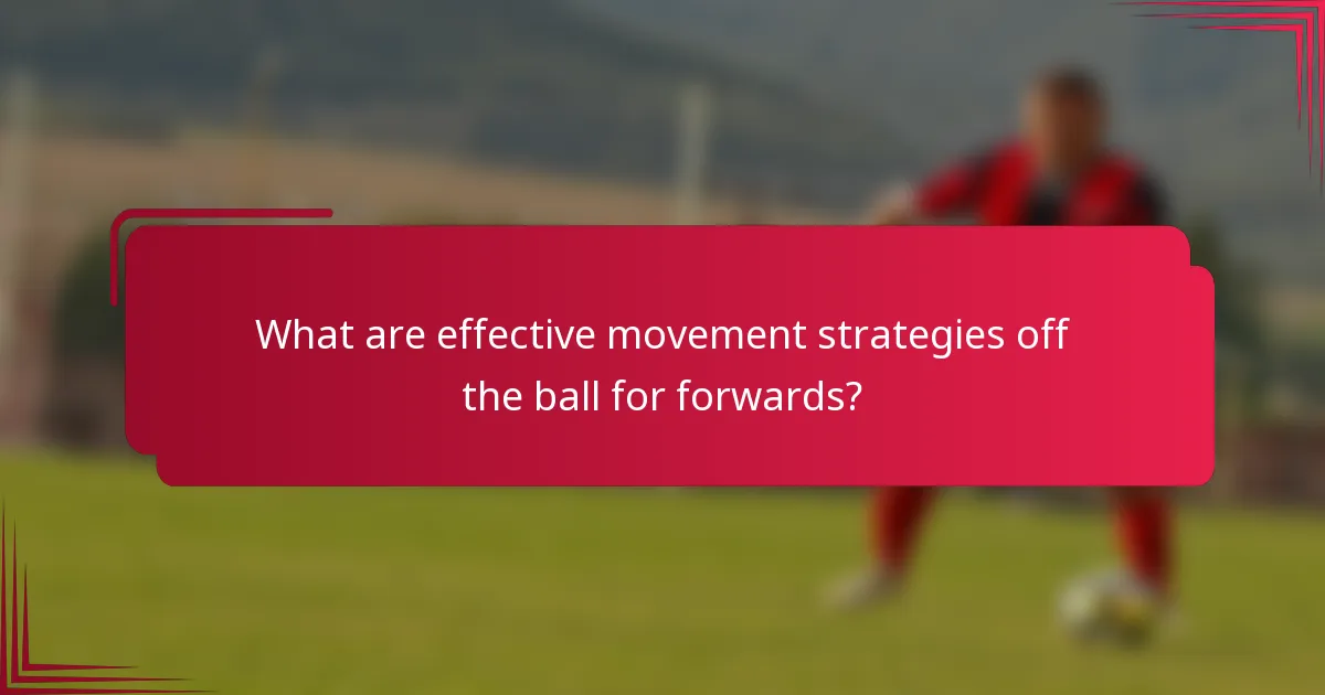 What are effective movement strategies off the ball for forwards?