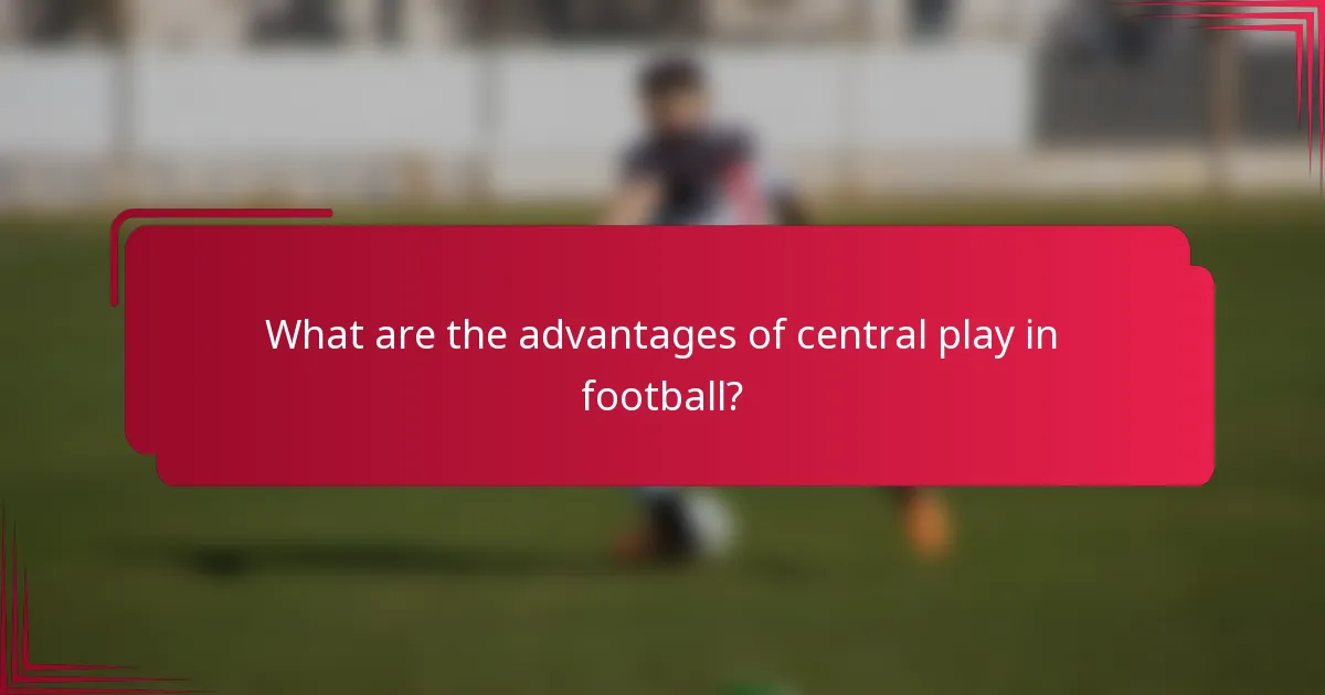What are the advantages of central play in football?