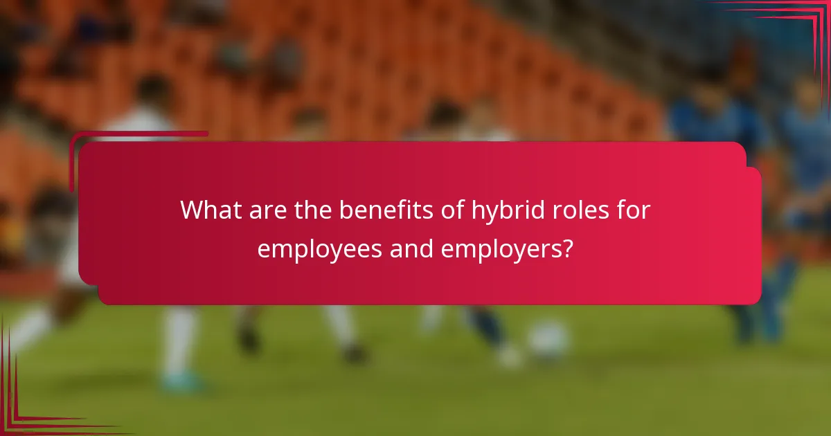 What are the benefits of hybrid roles for employees and employers?