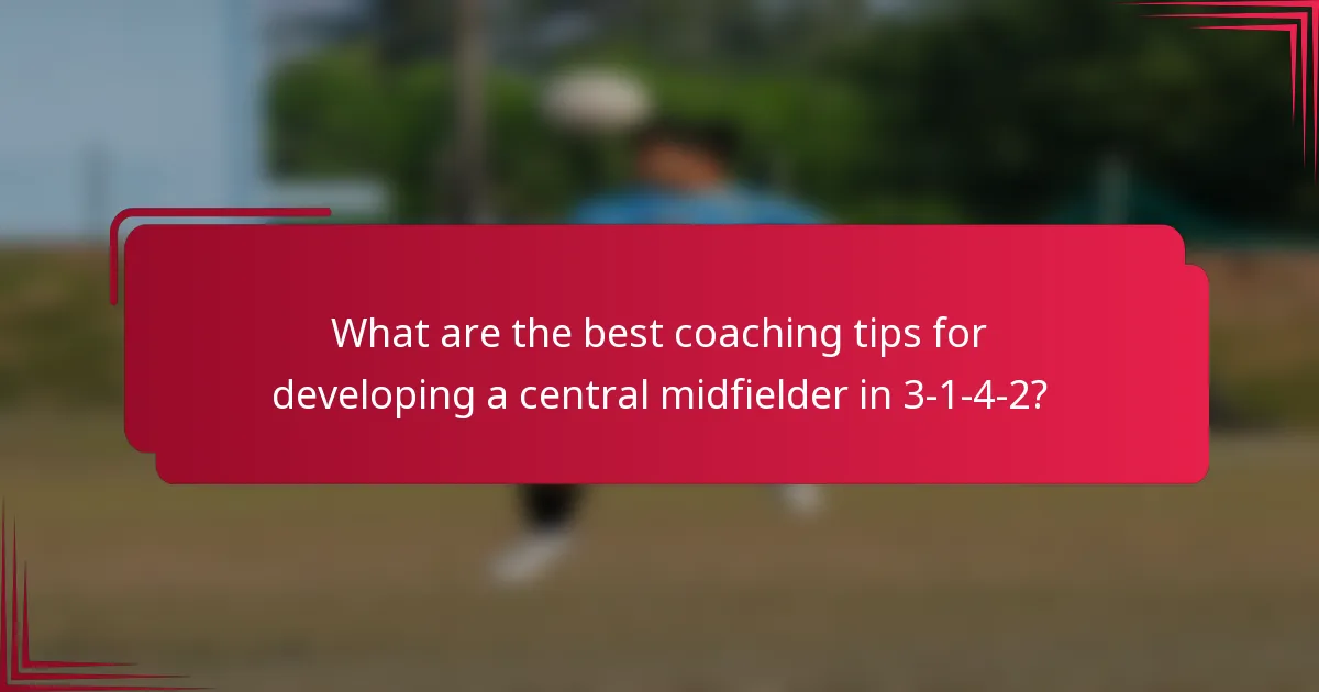 What are the best coaching tips for developing a central midfielder in 3-1-4-2?