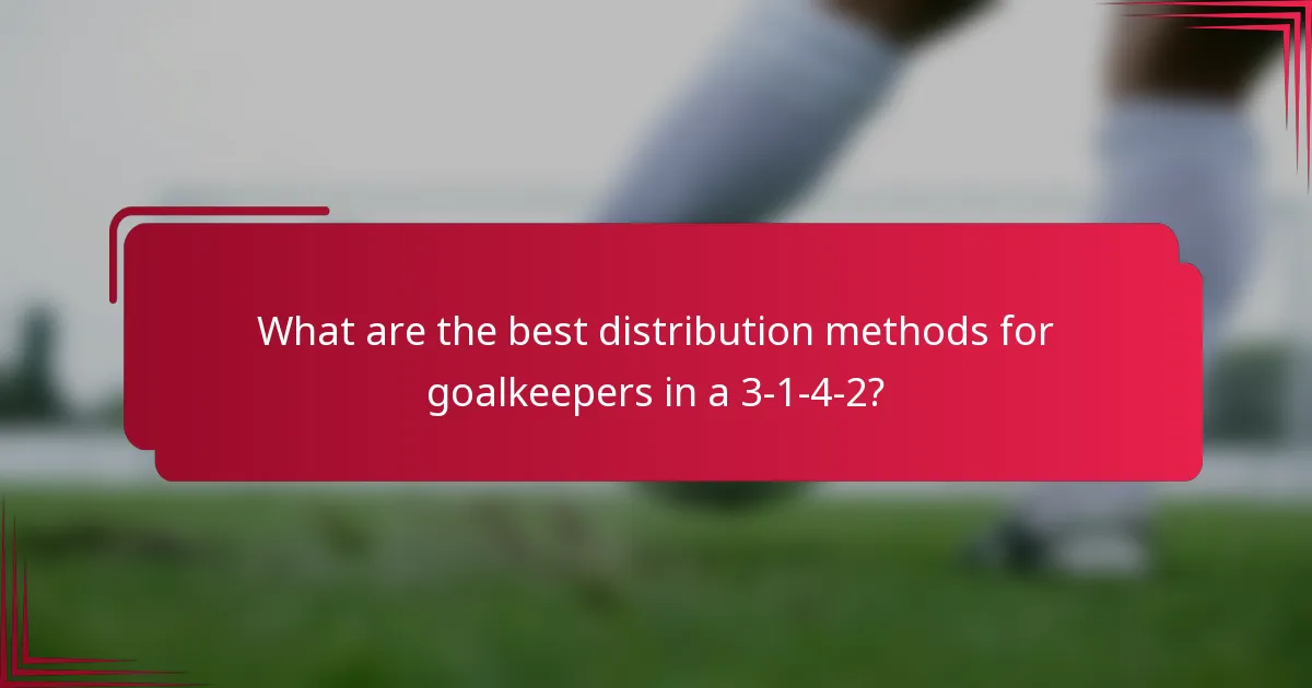 What are the best distribution methods for goalkeepers in a 3-1-4-2?