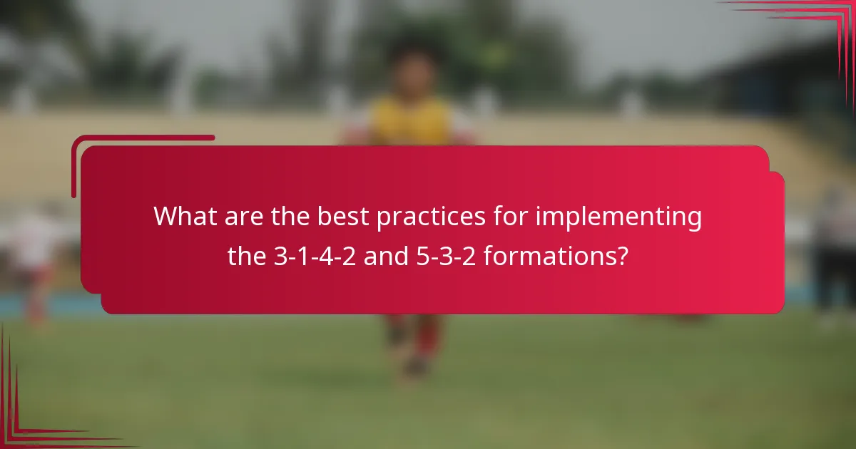 What are the best practices for implementing the 3-1-4-2 and 5-3-2 formations?