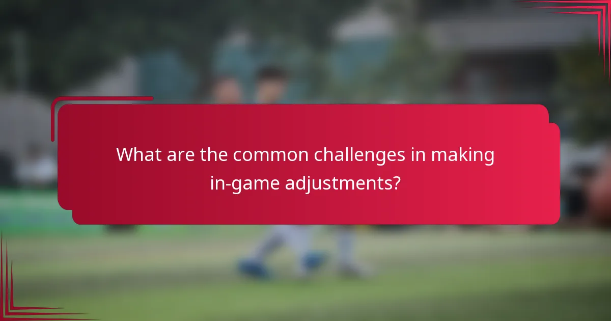 What are the common challenges in making in-game adjustments?
