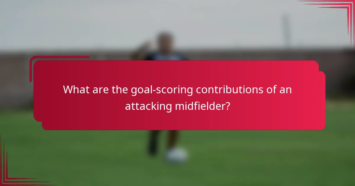 What are the goal-scoring contributions of an attacking midfielder?