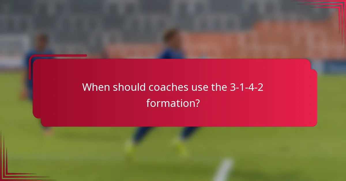 When should coaches use the 3-1-4-2 formation?