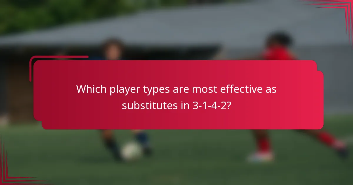 Which player types are most effective as substitutes in 3-1-4-2?